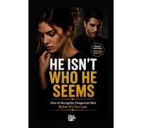 He Isn't Who He Seems: How to Spot Dangerous Men Before It's Too Late