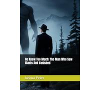 He Knew Too Much: The Man Who Saw Giants And Vanished: 1 (They Knew Too Much (Mysterious Paranormal True Stories/Conspiracies))