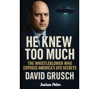 HE KNEW TOO MUCH: The Whistleblower Who Exposed America's UFO Secrets (David Grusch).: 3 (They Knew Too Much (Mysterious Paranormal True Stories/Conspiracies))