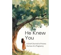 He Knew You: A Grief Journal to Process the Loss of a Pregnancy