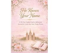 He Knows Your Name: A 90-Day Guided Faith & Reflection Journal for Latter-day Saint Young Women