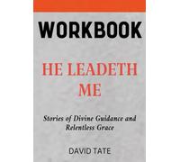 He Leadeth Me Workbook: Stories of Divine Guidance and Relentless Grace