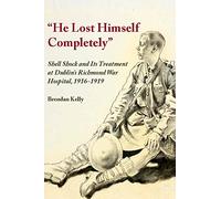 "He Lost Himself Completely": Shell Shock and its Treatment at Dublin's Richmond War Hospital, 1916-1919