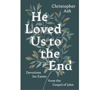 He Loved Us to the End: Devotions for Easter from the Gospel of John (A Daily Lent Devotional with Reflections and Prayers)