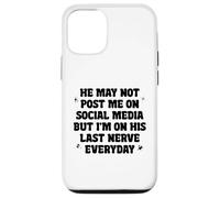 He May Not Post Me On Social Media But I'm On His Last Nerve Case for iPhone 12/12 Pro