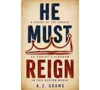 He Must Reign: A Vision of the Church as Christ's Kingdom In this Modern World