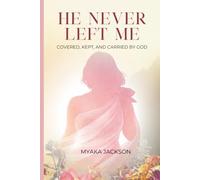 He Never Left Me: Covered. Kept. Carried by God.