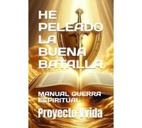HE PELEADO LA BUENA BATALLA: MANUAL GUERRA ESPIRITUAL