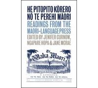 He Pitopito Korero no te Perehi Maori : Readings from the Maori-Language Press