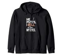 He Putts I Roll My Eyes Funny Golf Joke Zip Hoodie