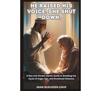 He Raised His Voice. She Shut Down.: A Raw and Honest Islamic Guide to Breaking the Cycle of Anger, Ego, and Emotional Distance (The Islamic Marriage Fix)