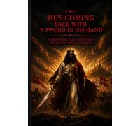 He’s Coming Back With a Sword in His Hand: A Prophetic Call to Prepare for the Return of the King