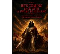 He’s Coming Back With a Sword in His Hand: A Prophetic Call to Prepare for the Return of the King