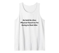 He Said He Likes Physical Touch So I'm Going to Beat Him Tank Top