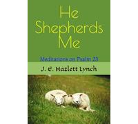 He Shepherds Me: Meditations on Psalm 23