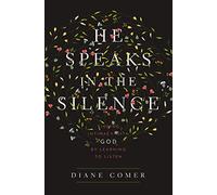 He Speaks in the Silence: Finding Intimacy with God by Learning to Listen