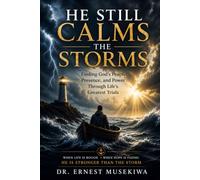 He Still Calms the Storms: Finding God's Peace, Purpose, and Presence Through Life's Greatest Trials