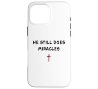 He STILL Does Miracles - Christian Faith Motivation Reminder Case for iPhone 16 Pro Max
