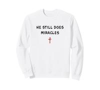He STILL Does Miracles - Christian Faith Motivation Reminder Sweatshirt