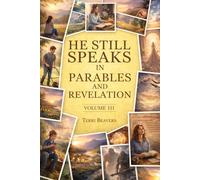 He Still Speaks in Parables and Revelation: Volume III