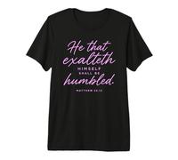 He that Exalteth Himself Shall Be Humbled Matthew 23:12 Pray Premium T-Shirt