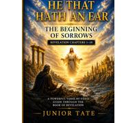 He That Hath An Ear, Let Him Hear - Volume 1 : The Beginning of Sorrows Chapters 1-10: A Powerful Verse-by-Verse Study Guide Through the Book of Revelation