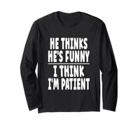 He Thinks He's Funny I Think I'm Patient - Spouse Humor Long Sleeve T-Shirt