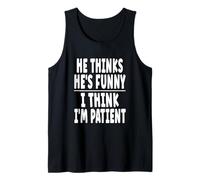 He Thinks He's Funny I Think I'm Patient - Spouse Humor Tank Top