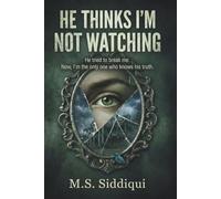 He Thinks I’m Not Watching: He tried to break me. Now, I’m the only one who knows his truth