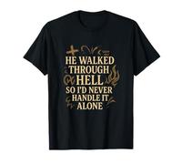 He Walked Through Hell So I'd Never Handle It Alone T-Shirt