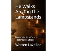 He Walks Among the Lampstands: Blueprints for a Church That Pleases Christ: 2 (Altars and Lampstands)