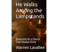 He Walks Among the Lampstands: Blueprints for a Church That Pleases Christ (Altars and Lampstands)
