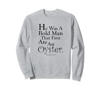 "He was a bold man that first ate an oyster." Sweatshirt