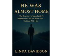 He Was Almost Home: The True Story of Jason Landry’s Disappearance and the Miles That Vanished With Him (MYSTERIOUS DISAPPEARANCES SERIES)