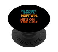 HE WASN'T SHOT. DIDN'T WIN. HE'S ON THE LIST PopSockets Adhesive PopGrip