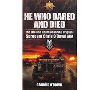He Who Dared and Died: the Life and Death of a Sas Original, Sergeant Chris O'dowd, Mm: The Life and Death of an Sas Original, Sergeant Chris O'dowd, Mm