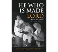 He Who is Made Lord : Empire, Class and Race in Postwar Singapore