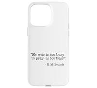 He Who Is Too Busy To Pray Is Too Busy Christian Quote Case for iPhone 15 Pro Max
