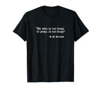 He Who Is Too Busy To Pray Is Too Busy Christian Quote T-Shirt