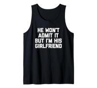 He Won't Admit It But I'm His Girlfriend - Funny Saying Cute Tank Top