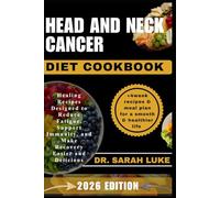 HEAD AND NECK CANCER DIET COOKBOOK: Healing Recipes Designed to Reduce Fatigue, Support Immunity, and Make Recovery Easier and Delicious
