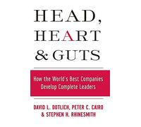 Head, Heart and Guts: How the World's Best Companies Develop Complete Leaders (Jossey-Bass Leadership Series)
