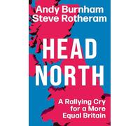 Head North: A Rallying Cry for a More Equal Britain / Essential Political Reading After The 2024 General Election