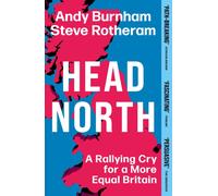 Head North : Andy Burnham and Steve Rotheram's Manifesto to Fix Britain