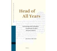 Head of All Years: Astronomy and Calendars at Qumran in Their Ancient Context: 78 (Studies on the Texts of the Desert of Judah)
