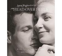 Head Over Heels: Joanne Woodward and Paul Newman : A Love Affair in Words and Pictures