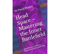 Head Space - Mastering the Inner Battlefield: The Warrior’s Guide to Negotiation and Leadership (First Nation Negotiation)
