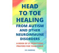 Head to Toe Healing from Autism and Other Neuroimmune Disorders - A Book of 31 Scriptural Prayers for Your Child: 2 (Jesus Took Autism Book Series)