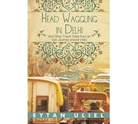 Head Waggling in Delhi: And Other Travel Tales from an Epic Journey Around India