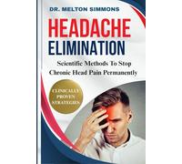 Headache Elimination: Scientific Methods To Stop Chronic Head Pain Permanently
